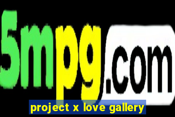 project x love gallery